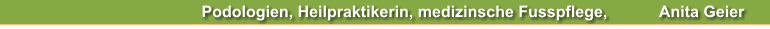 Podologien, Heilpraktikerin, medizinsche Fusspflege,		 Anita Geier